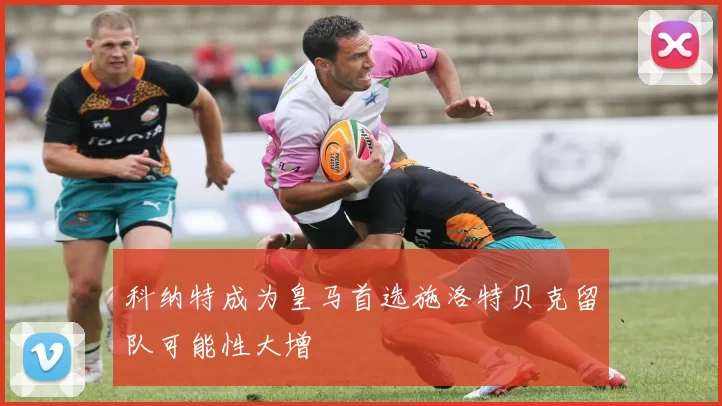 科纳特成为皇马首选施洛特贝克留队可能性大增