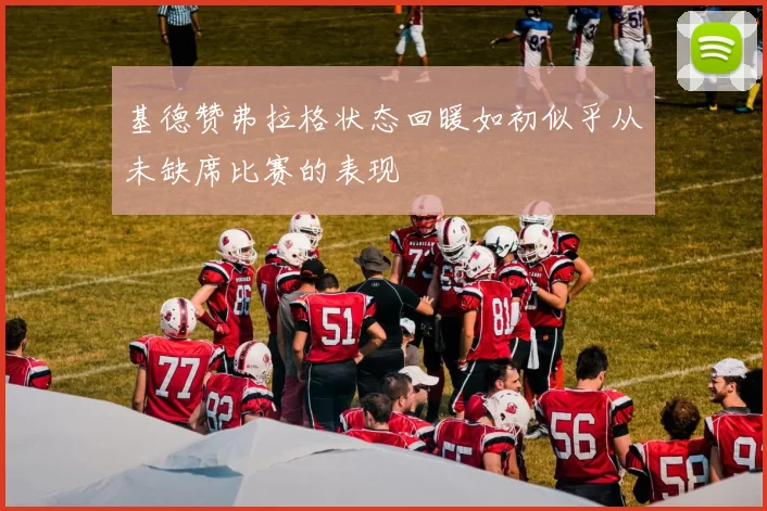 基德赞弗拉格状态回暖如初似乎从未缺席比赛的表现
