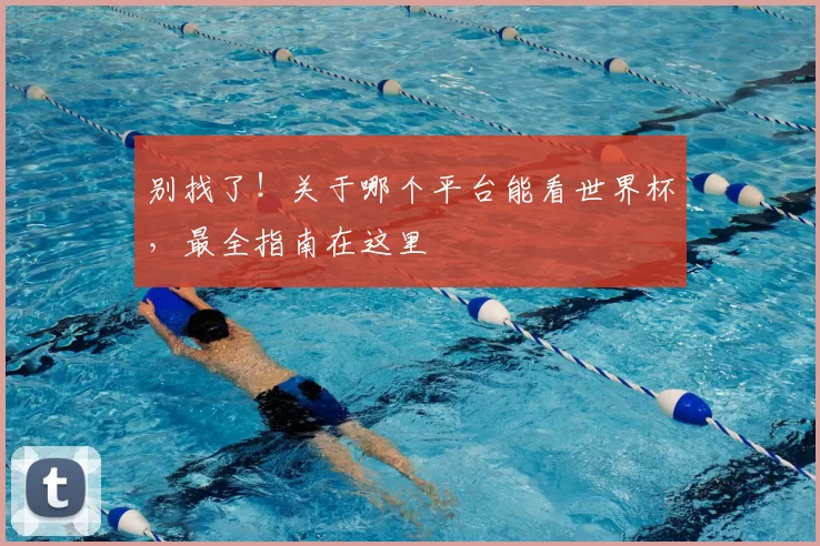 别找了!关于哪个平台能看世界杯,最全指南在这里