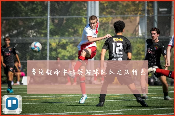 粤语翻译中的英超球队队名及特色