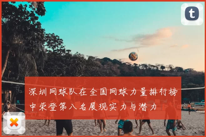 深圳网球队在全国网球力量排行榜中荣登第八名展现实力与潜力