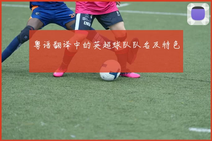 粤语翻译中的英超球队队名及特色