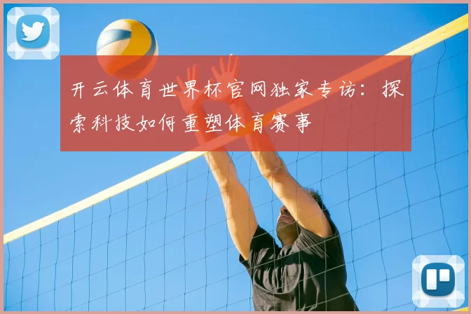 开云体育世界杯官网独家专访：探索科技如何重塑体育赛事