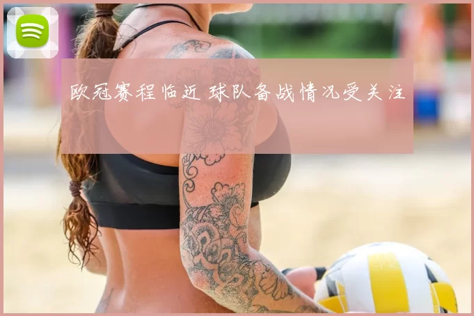 欧冠赛程临近 球队备战情况受关注