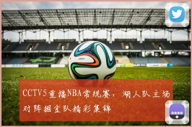 CCTV5重播NBA常规赛，湖人队主场对阵掘金队精彩集锦