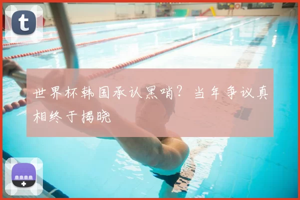 世界杯韩国承认黑哨?当年争议真相终于揭晓