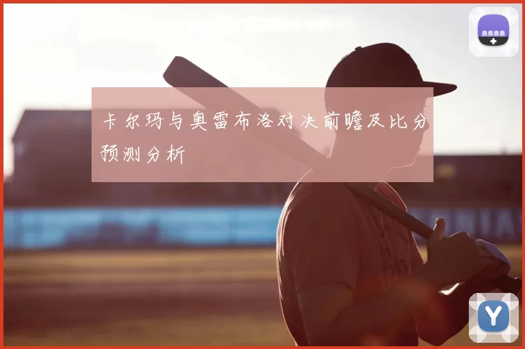卡尔玛与奥雷布洛对决前瞻及比分预测分析