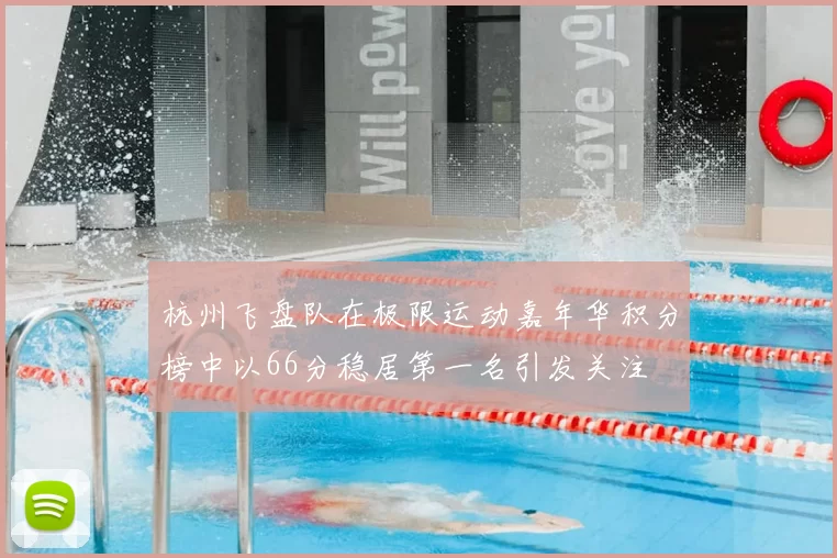 杭州飞盘队在极限运动嘉年华积分榜中以66分稳居第一名引发关注
