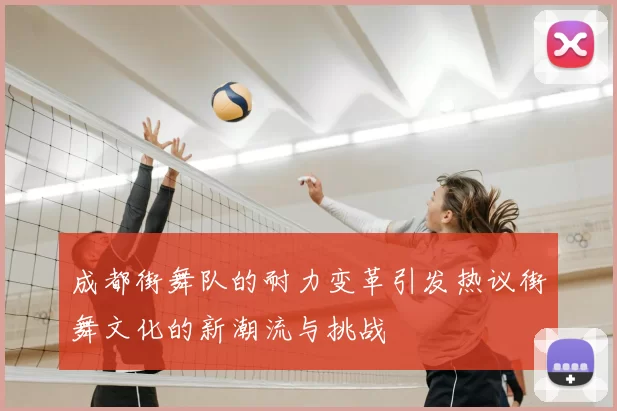 成都街舞队的耐力变革引发热议街舞文化的新潮流与挑战