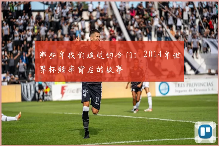 那些年我们追过的冷门:2014年世界杯赔率背后的故事