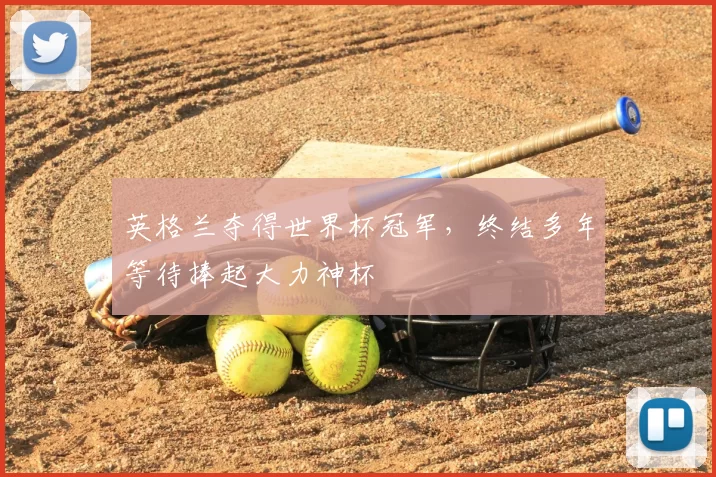 英格兰夺得世界杯冠军，终结多年等待捧起大力神杯